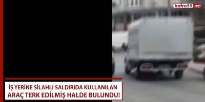 İş yerine silahlı saldırıda kullanılan araç terk edilmiş halde bulundu!