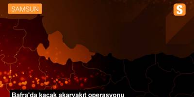 BAFRA'DA KAÇAK YAĞ OPERASYONU