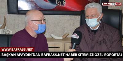 Başkan Apaydın’dan Bafra55.Net haber sitemize özel röportaj
