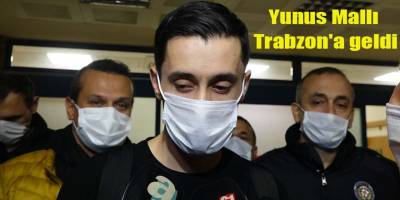 Yunus Mallı Trabzon'a geldi