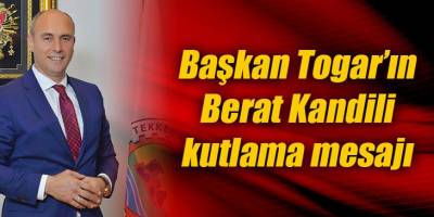 BAŞKAN TOGAR’IN BERAT KANDİLİ KUTLAMA MESAJI