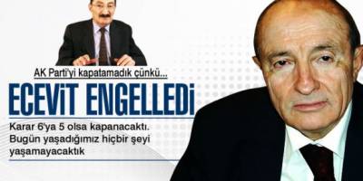 AKP’Yİ ECEVİT YÜZÜNDEN KAPATAMADIK