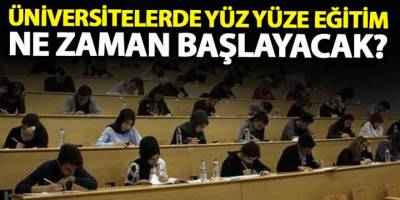 Üniversitelerde yüz yüze eğitimin başlama tarihi