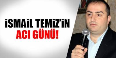 İsmail Temiz'in Baba Acısı