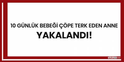 Samsun'da 10 günlük bebeği çöpe terk eden anne yakalandı!