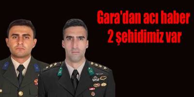 Gara'dan acı haber 2 şehidimiz var