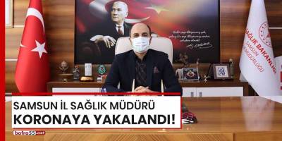 Samsun İl Sağlık Müdürü koronaya yakalandı!