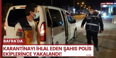 Bafra'da karantinayı ihlal etti! Polis ekiplerince yakalandı..