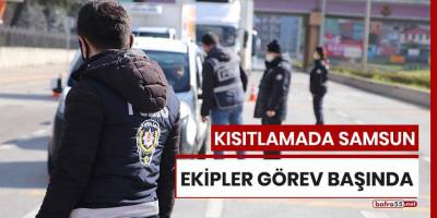 Kısıtlamada Samsun! Ekipler görev başında!