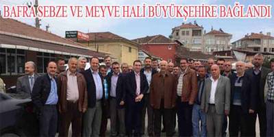 BAFRA SEBZE VE MEYVE HALİ BÜYÜKŞEHİRE BAĞLANDI
