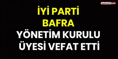 İyi Parti Bafra Yönetim Kurulu Üyesi Vefat Etti