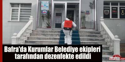 Bafra'da Kurumlar Belediye ekipleri tarafından dezenfekte edildi