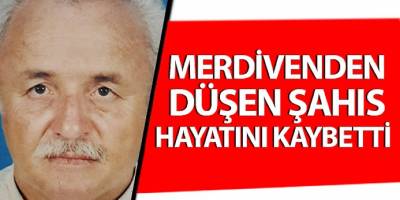 DÜŞEREK YARALANAN ŞAHIS HAYATINI KAYBETTİ