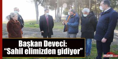 Başkan Cemil Deveci: “Sahil elimizden gidiyor”