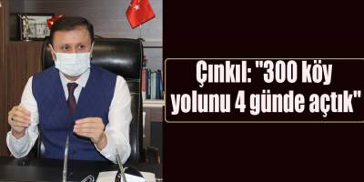 Çınkıl: "300 köy yolunu 4 günde açtık"