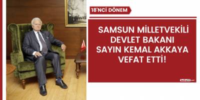 Samsun milletvekili Devlet Bakanı Sayın Kemal Akkaya vefat etti!