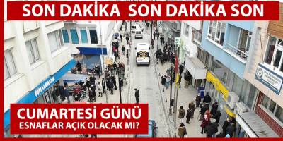 Cumartesi günü esnaflar dükkânlarını açacak mı?