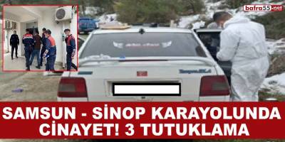 Samsun-Sinop Karayolunda ki cinayete 3 tutuklama!