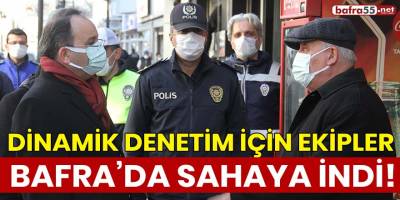 Dinamik Denetim için ekipler Bafra’da sahaya indi!