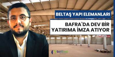 Beltaş Yapı Elemanları Bafra’da dev bir yatırıma imza atıyor