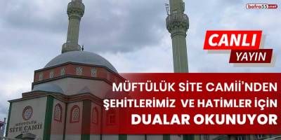 Müftülük Site Camii'nden şehitlerimiz ve hatimler için dualar okunuyor