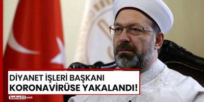 Diyanet İşleri Başkanı koronavirüse yakalandı!