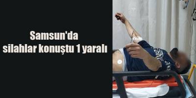 Samsun'da silahlar konuştu 1 yaralı
