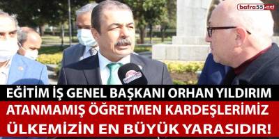 Yıldırım ‘Atanmamış Öğretmen Kardeşlerimiz Ülkemizin En Büyük Yarasıdır!’