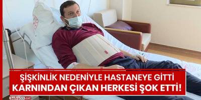 Şişkinlik nedeniyle hastaneye gitti, karnından çıkan herkesi şok etti!