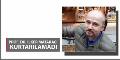 Kalp ve Damar Cerrahı Prof. Dr. İlker Mataracı kurtarılamadı