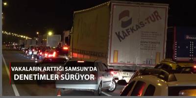 Vaka sayılarının arttığı Samsun'da denetimler sürüyor