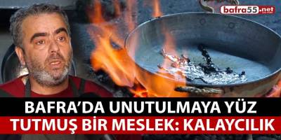 Bafra’da Unutulmaya Yüz Tutmuş Bir Meslek: Kalaycılık!