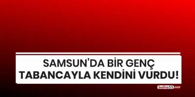 Samsun'da bir genç tabancayla kendini vurdu!