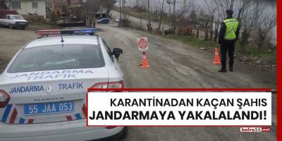 Samsun'da karantinadan kaçan şahıs jandarmaya yakalandı!
