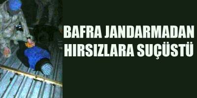 Bafra Jandarmadan hırsızlara suçüstü