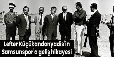 Lefter Küçükandonyadis’in Samsunspor’a geliş hikayesi