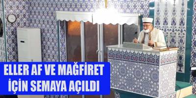 ELLER AF VE MAĞFİRET İÇİN SEMAYA AÇILDI