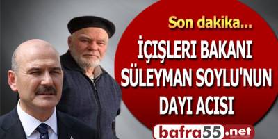 İÇIŞLERI BAKANI SÜLEYMAN SOYLU'NUN DAYI ACISI