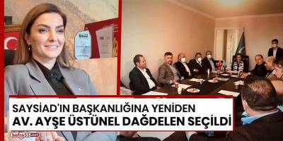 SAYSİAD'ın Başkanlığına yeniden Av. Ayşe Üstünel Dağdelen seçildi
