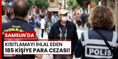 Samsun'da kısıtlamayı ihlal eden 185 kişiye para cezası!