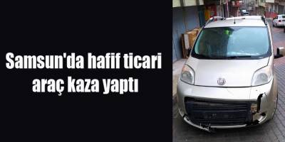 Samsun'da hafif ticari araç kaza yaptı