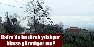 Bafra'da bu direk yıkılıyor, kimse görmüyor mu?