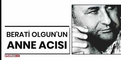 Berati Olgun'un anne acısı