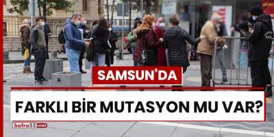 Samsun'da farklı bir mutasyon mu var?