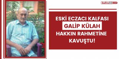 Eski eczacı kalfası Galip Külah hakkın rahmetine kavuştu!
