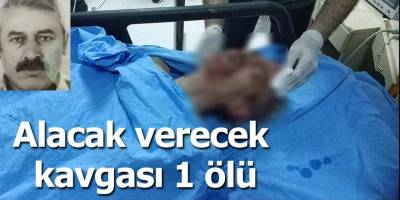 Alacak verecek kavgası 1 ölü