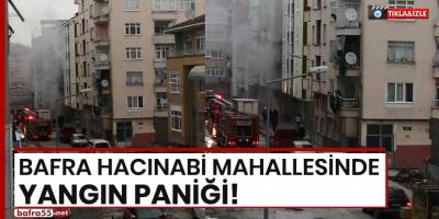 Bafra Hacınabi Mahallesinde yangın paniği!