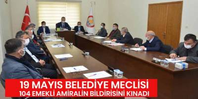 19 Mayıs Belediye Meclisi, 104 emekli amiralin bildirisini kınadı