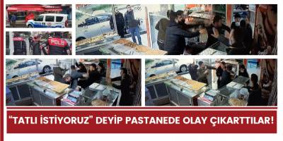 “Tatlı istiyoruz” deyip pastanede olay çıkarttılar!