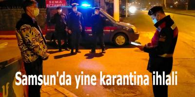 Samsun'da yine karantina ihlali